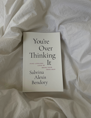 You’re Overthinking It: Find Lifelong Love By Being Your True Self by Sabrina Alexis Bendory