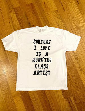 SOMEONE I LOVE IS A WORKING CLASS ARTIST - T-Shirt